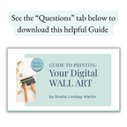 Image of the "Guide to Printing Your Digital Wall Art". Text says: "See the 'Questions' tab below to download this helpful Guide"