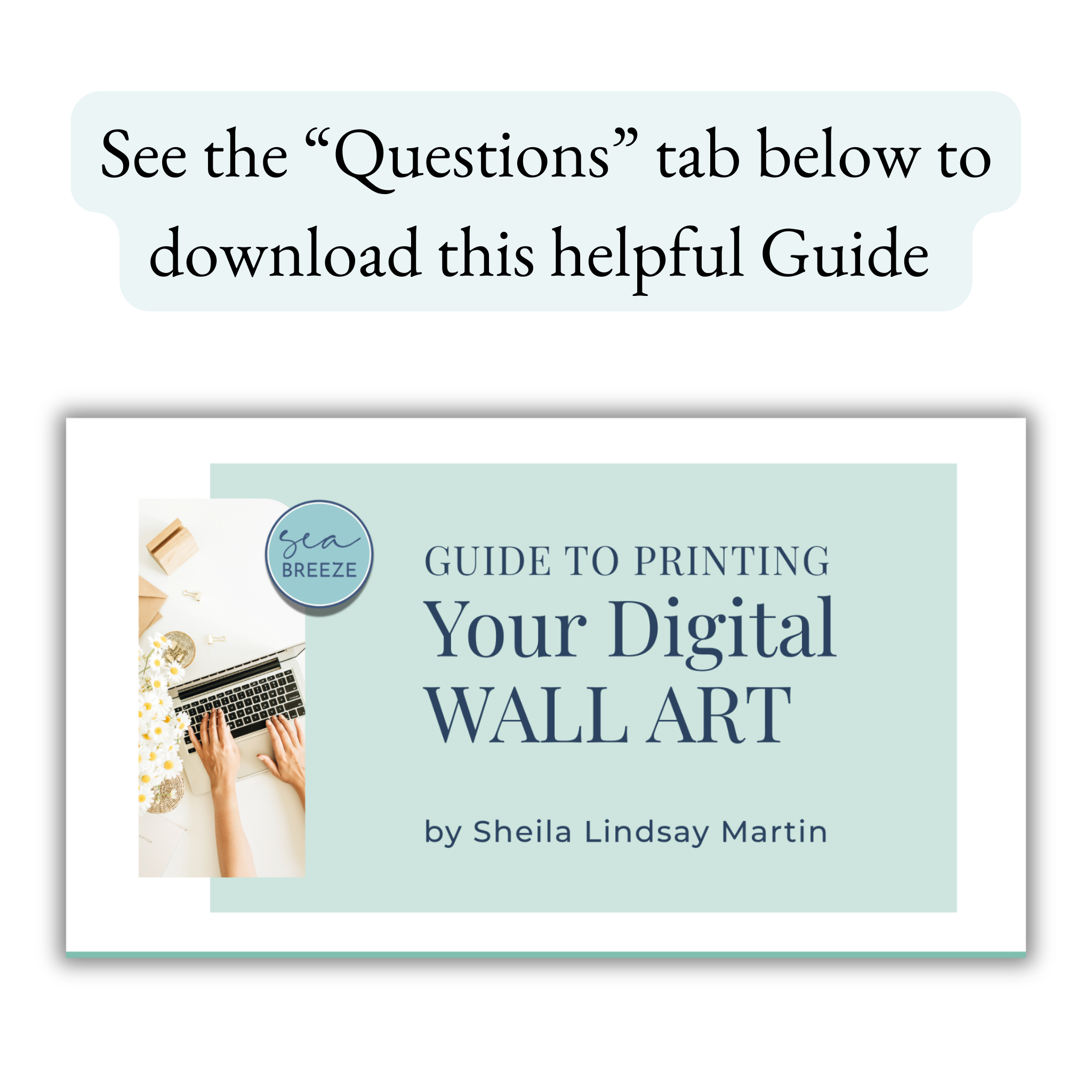 Image of the "Guide to Printing Your Digital Wall Art". Text says: "See the 'Questions' tab below to download this helpful Guide"